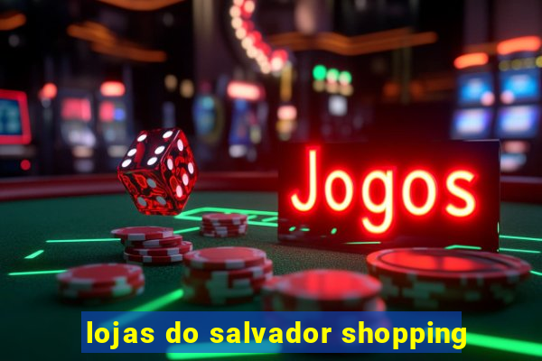 lojas do salvador shopping